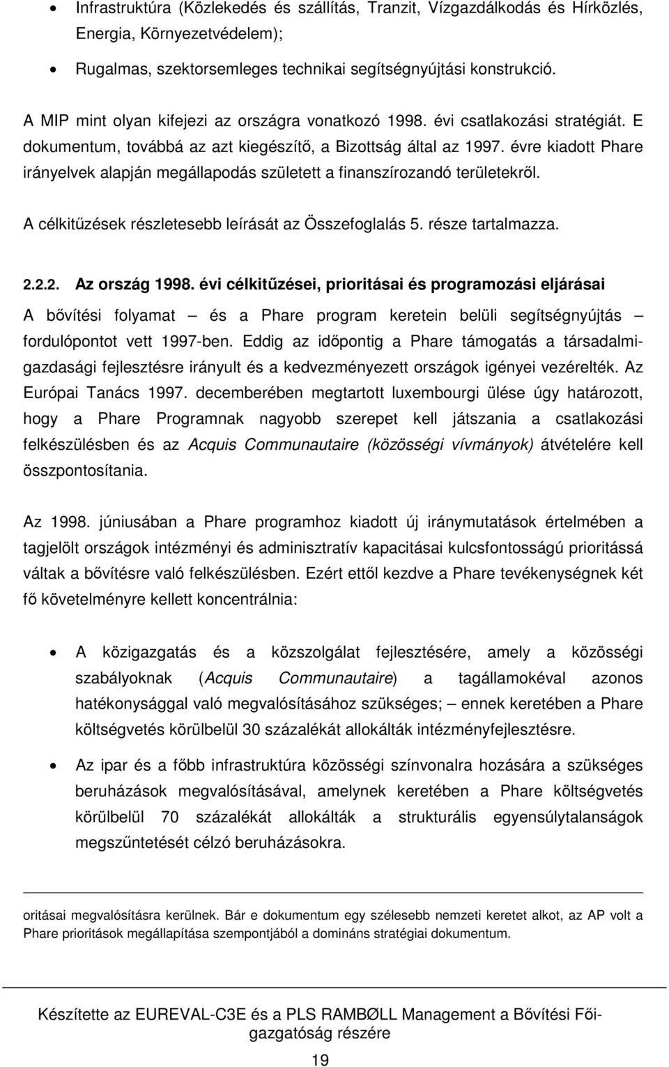 évre kiadott Phare irányelvek alapján megállapodás született a finanszírozandó területekről. A célkitűzések részletesebb leírását az Összefoglalás 5. része tartalmazza. 2.2.2. Az ország 1998.