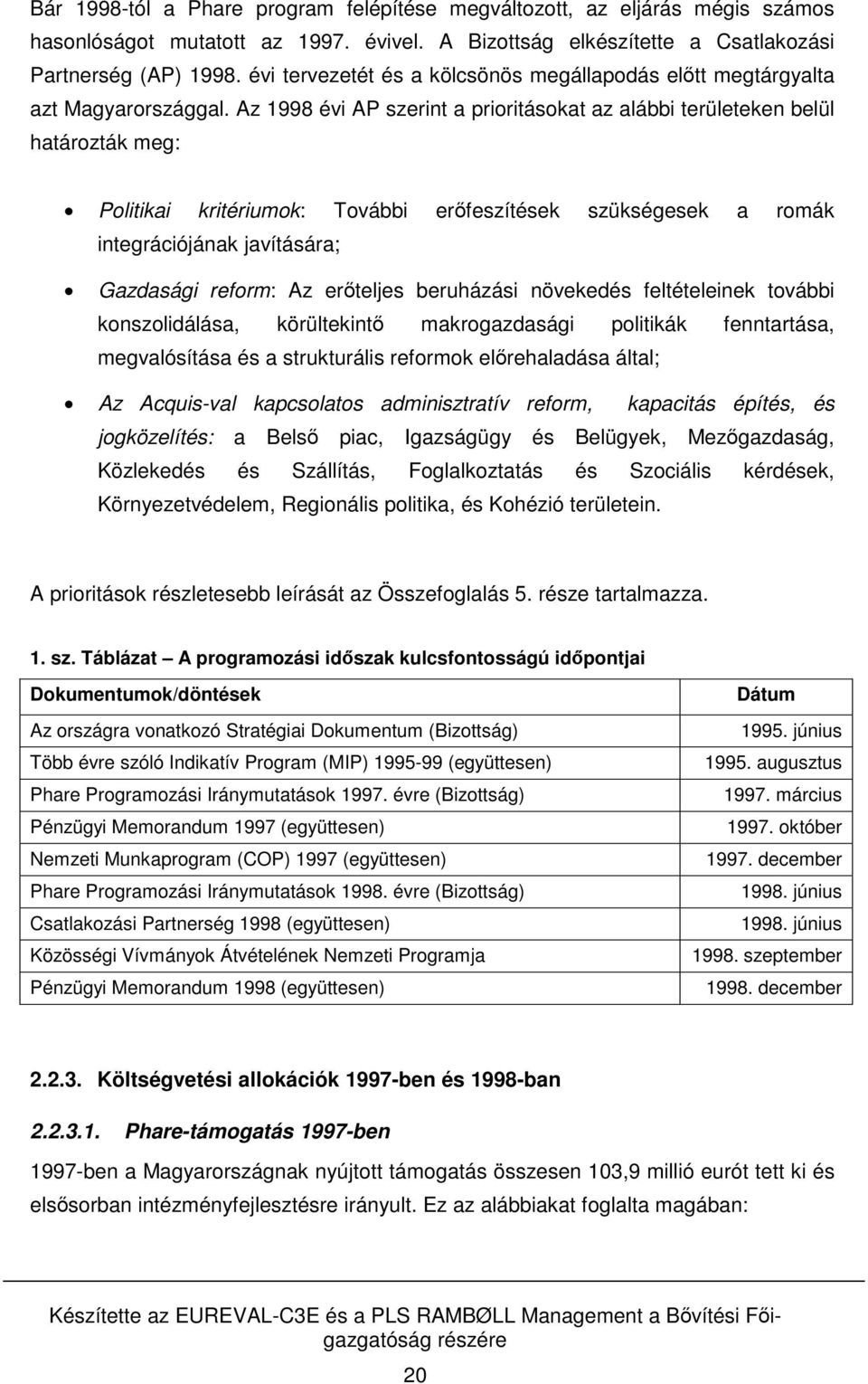 Az 1998 évi AP szerint a prioritásokat az alábbi területeken belül határozták meg: Politikai kritériumok: További erőfeszítések szükségesek a romák integrációjának javítására; Gazdasági reform: Az