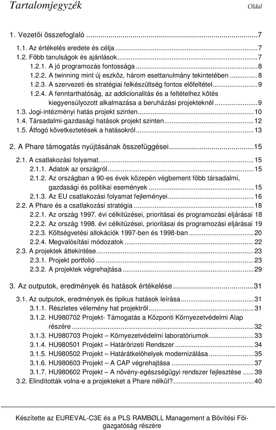 ..9 1.3. Jogi-intézményi hatás projekt szinten...10 1.4. Társadalmi-gazdasági hatások projekt szinten...12 1.5. Átfogó következtetések a hatásokról...13 2. A Phare támogatás nyújtásának összefüggései.