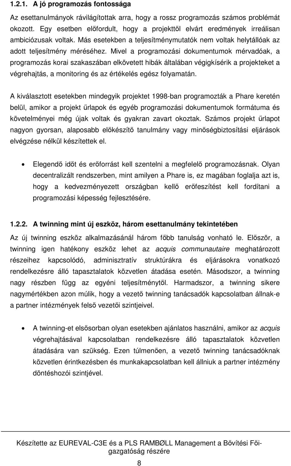 Mivel a programozási dokumentumok mérvadóak, a programozás korai szakaszában elkövetett hibák általában végigkísérik a projekteket a végrehajtás, a monitoring és az értékelés egész folyamatán.