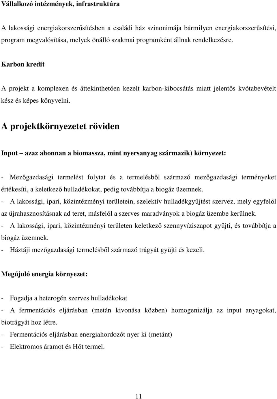 A projektkörnyezetet röviden Input azaz ahonnan a biomassza, mint nyersanyag származik) környezet: - Mezőgazdasági termelést folytat és a termelésből származó mezőgazdasági terményeket értékesíti, a