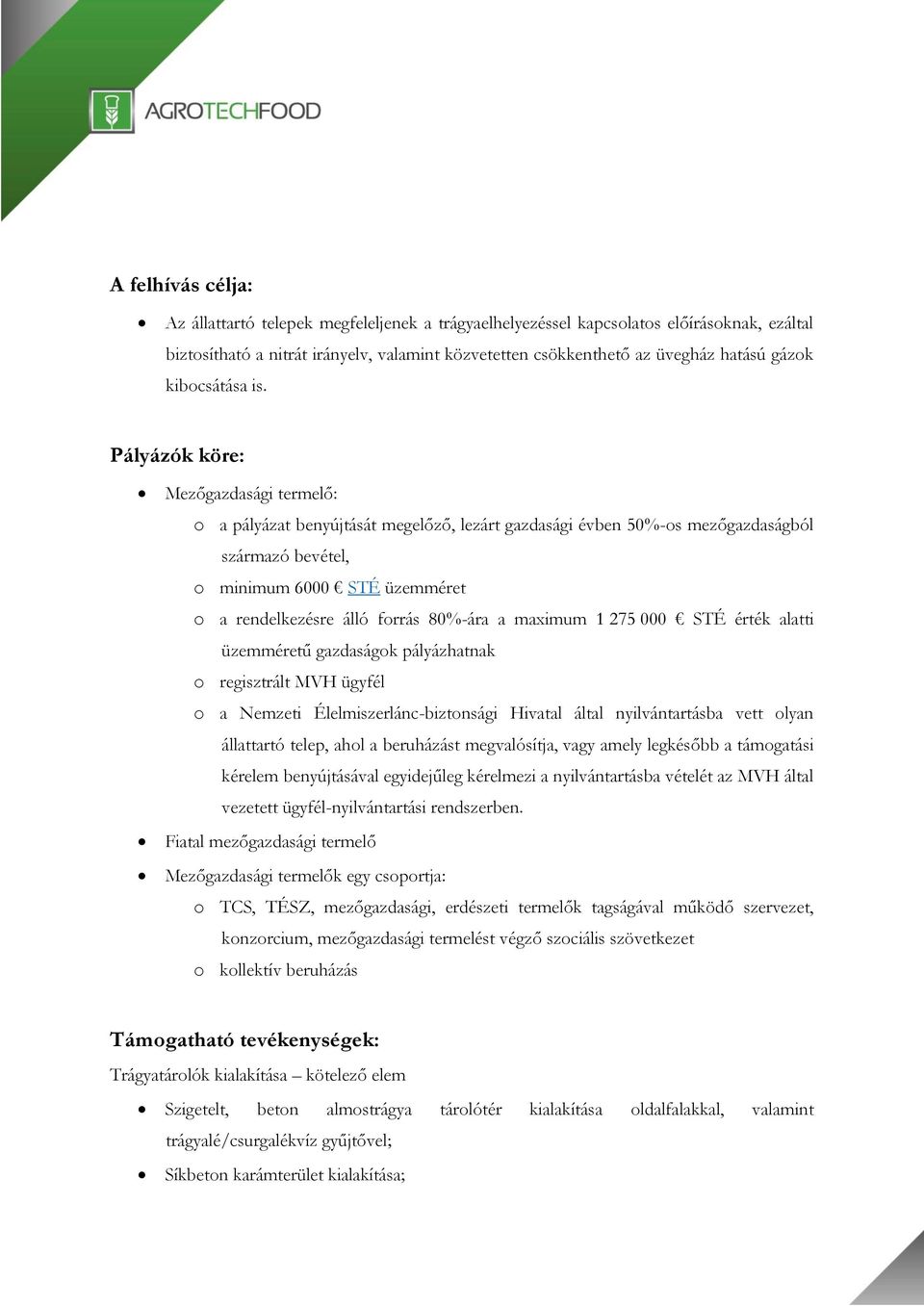 Pályázók köre: Mezőgazdasági termelő: o a pályázat benyújtását megelőző, lezárt gazdasági évben 50%-os mezőgazdaságból származó bevétel, o minimum 6000 STÉ üzemméret o a rendelkezésre álló forrás