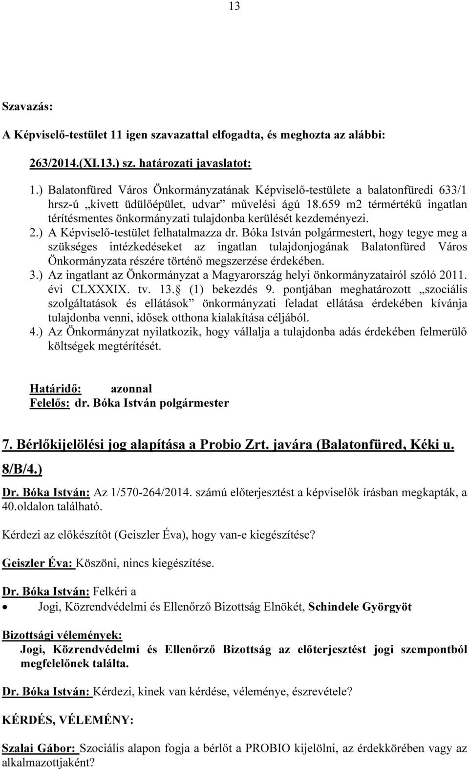 659 m2 térmértékű ingatlan térítésmentes önkormányzati tulajdonba kerülését kezdeményezi. 2.) A Képviselő-testület felhatalmazza dr.