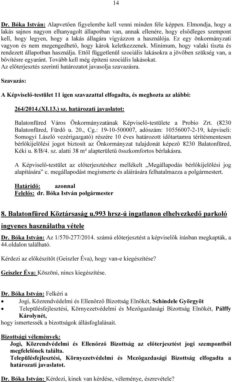 Ez egy önkormányzati vagyon és nem megengedhető, hogy károk keletkezzenek. Minimum, hogy valaki tiszta és rendezett állapotban használja.