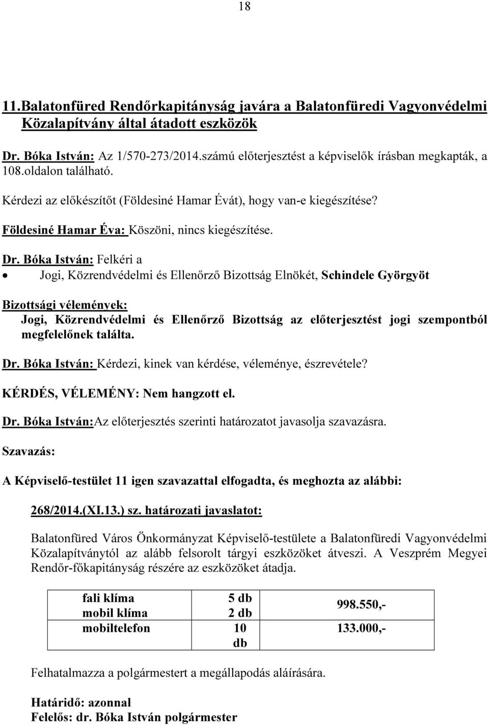 KÉRDÉS, VÉLEMÉNY: Nem hangzott el. Dr. Bóka István:Az előterjesztés szerinti határozatot javasolja szavazásra. A Képviselő-testület 11 igen szavazattal elfogadta, és meghozta az alábbi: 268/2014.(XI.