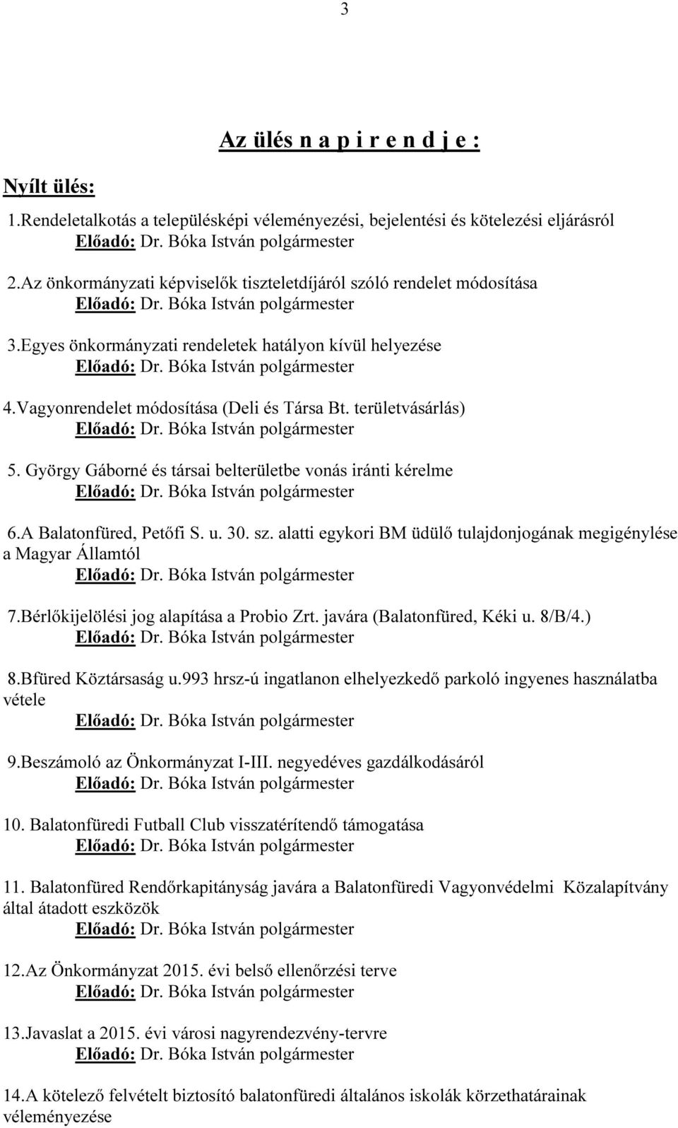 György Gáborné és társai belterületbe vonás iránti kérelme 6.A Balatonfüred, Petőfi S. u. 30. sz. alatti egykori BM üdülő tulajdonjogának megigénylése a Magyar Államtól 7.