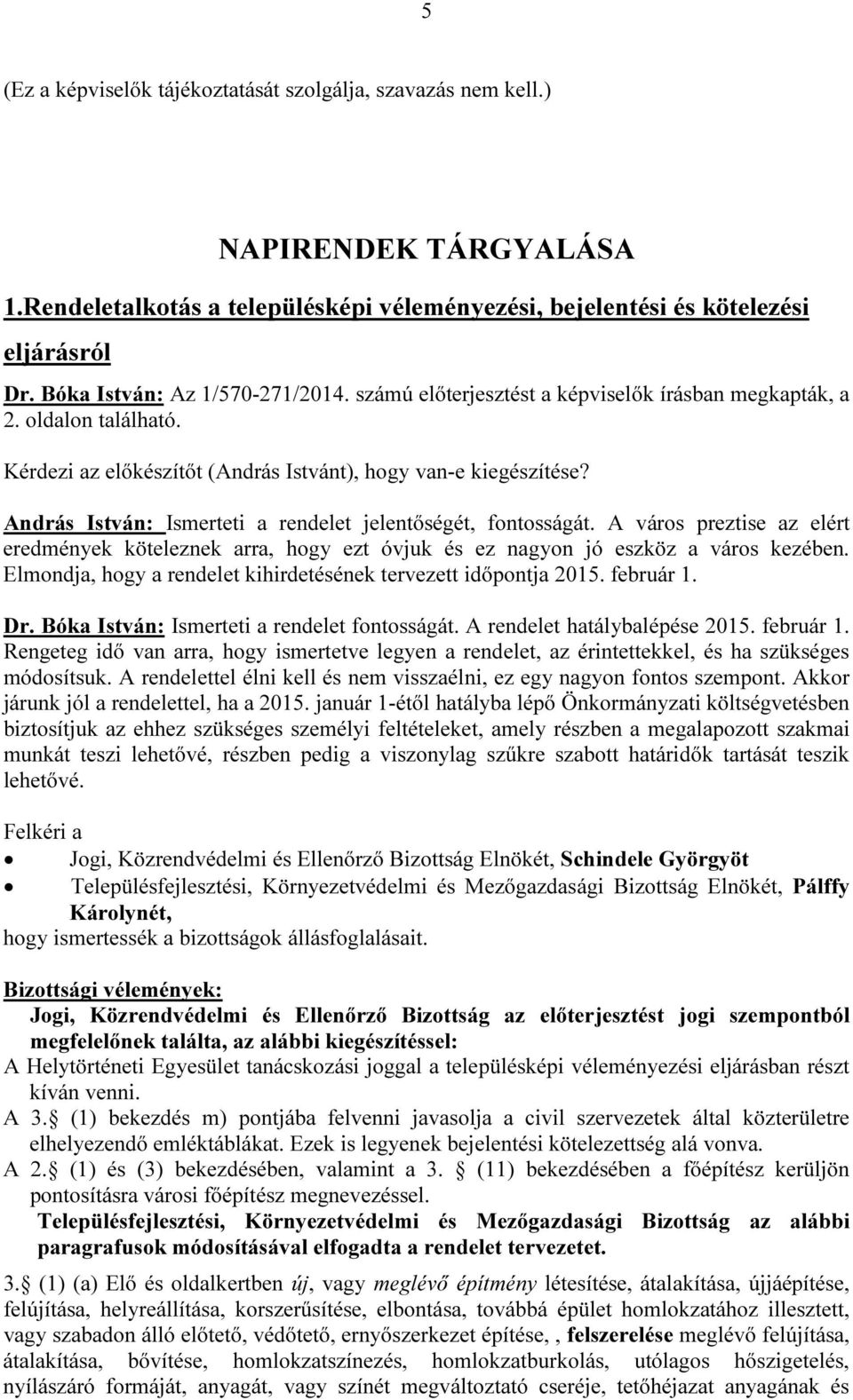 András István: Ismerteti a rendelet jelentőségét, fontosságát. A város preztise az elért eredmények köteleznek arra, hogy ezt óvjuk és ez nagyon jó eszköz a város kezében.
