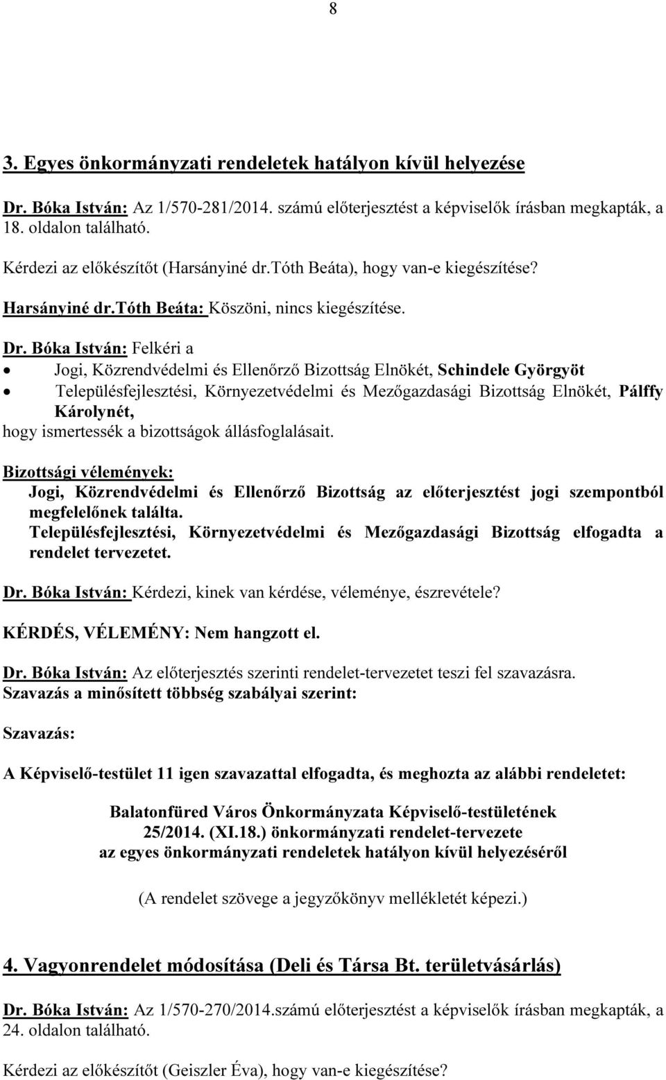 Településfejlesztési, Környezetvédelmi és Mezőgazdasági Bizottság Elnökét, Pálffy Károlynét, Településfejlesztési, Környezetvédelmi és Mezőgazdasági Bizottság elfogadta a rendelet tervezetet.