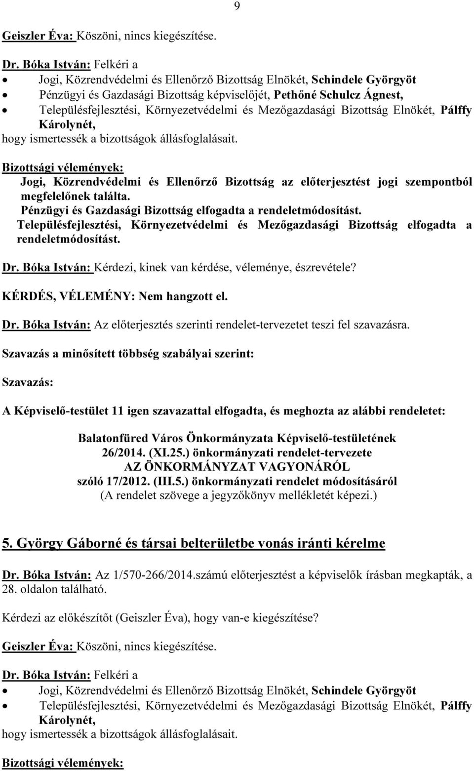 elfogadta a rendeletmódosítást. Településfejlesztési, Környezetvédelmi és Mezőgazdasági Bizottság elfogadta a rendeletmódosítást. KÉRDÉS, VÉLEMÉNY: Nem hangzott el. Dr.