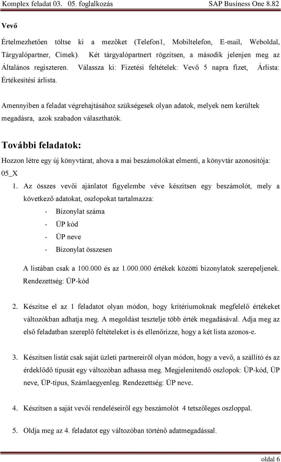 Amennyiben a feladat végrehajtásához szükségesek olyan adatok, melyek nem kerültek megadásra, azok szabadon választhatók.