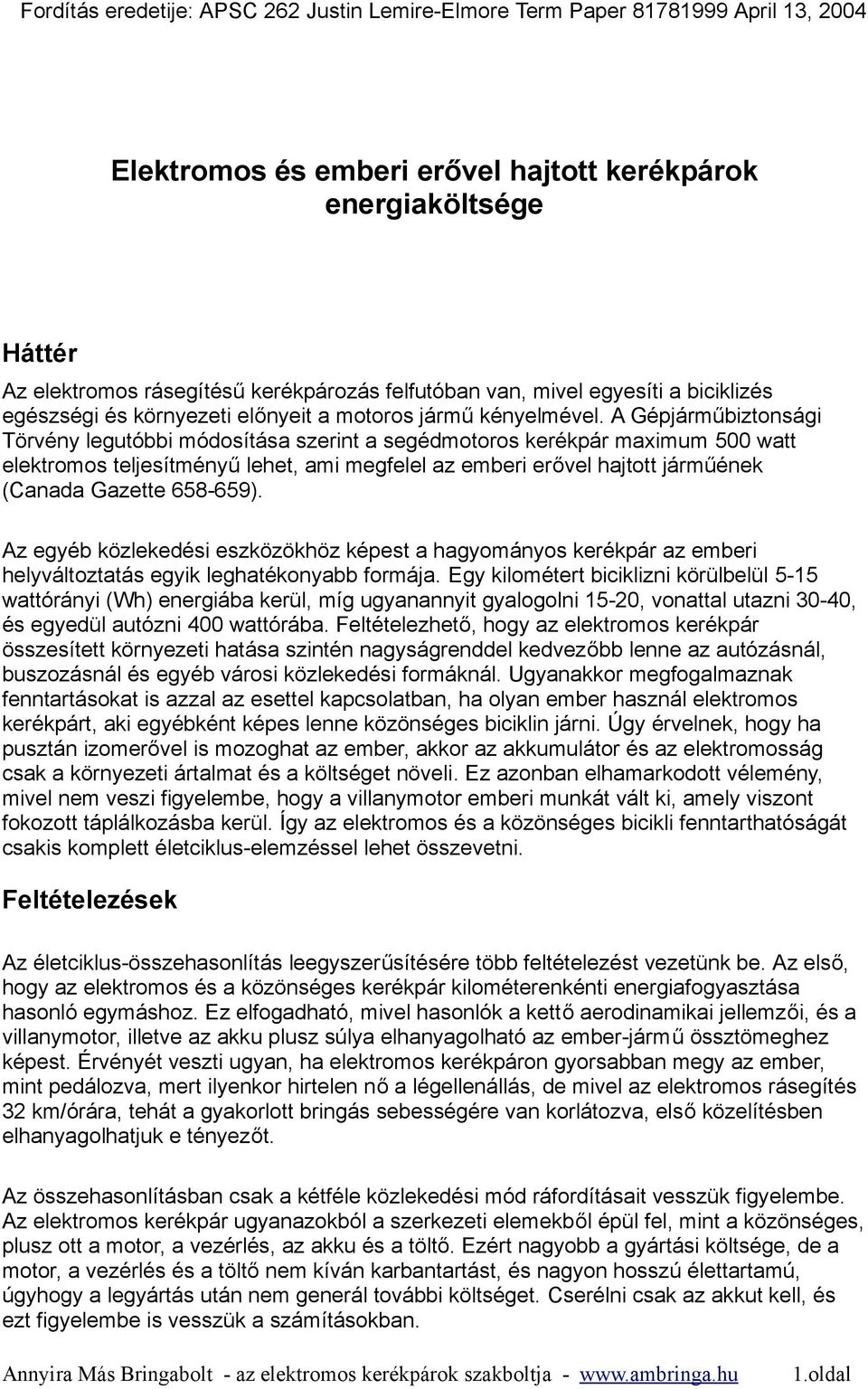 A Gépjárműbiztonsági Törvény legutóbbi módosítása szerint a segédmotoros kerékpár maximum 500 watt elektromos teljesítményű lehet, ami megfelel az emberi erővel hajtott járműének (Canada Gazette