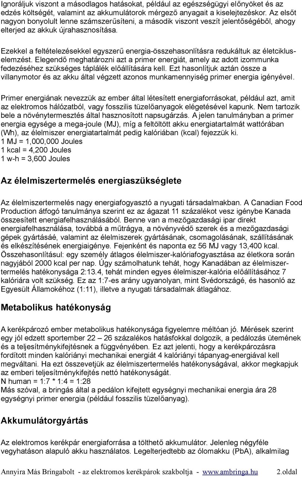 Ezekkel a feltételezésekkel egyszerű energia-összehasonlításra redukáltuk az életcikluselemzést.