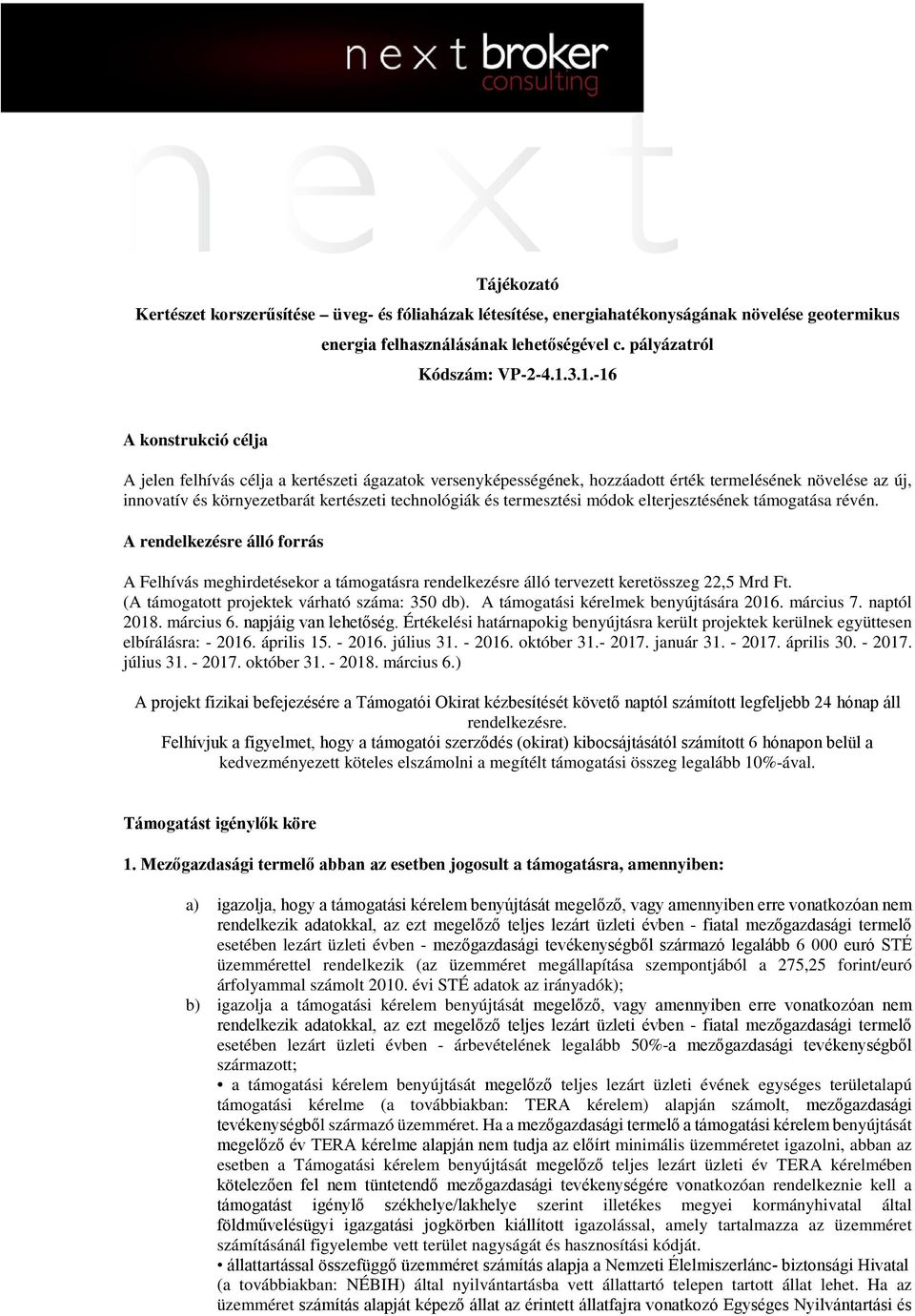 termesztési módok elterjesztésének támogatása révén. A rendelkezésre álló forrás A Felhívás meghirdetésekor a támogatásra rendelkezésre álló tervezett keretösszeg 22,5 Mrd Ft.