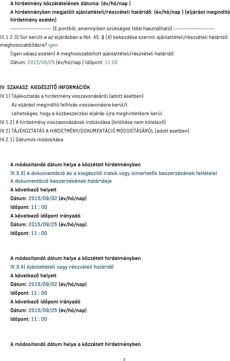 igen (Igen válasz esetén) A meghosszabbított ajánlattételi/részvételi határidő: Dátum: 2015/09/25 (év/hó/nap ) Időpont: 11:00 IV. SZAKASZ: KIEGÉSZÍTŐ INFORMÁCIÓK IV.