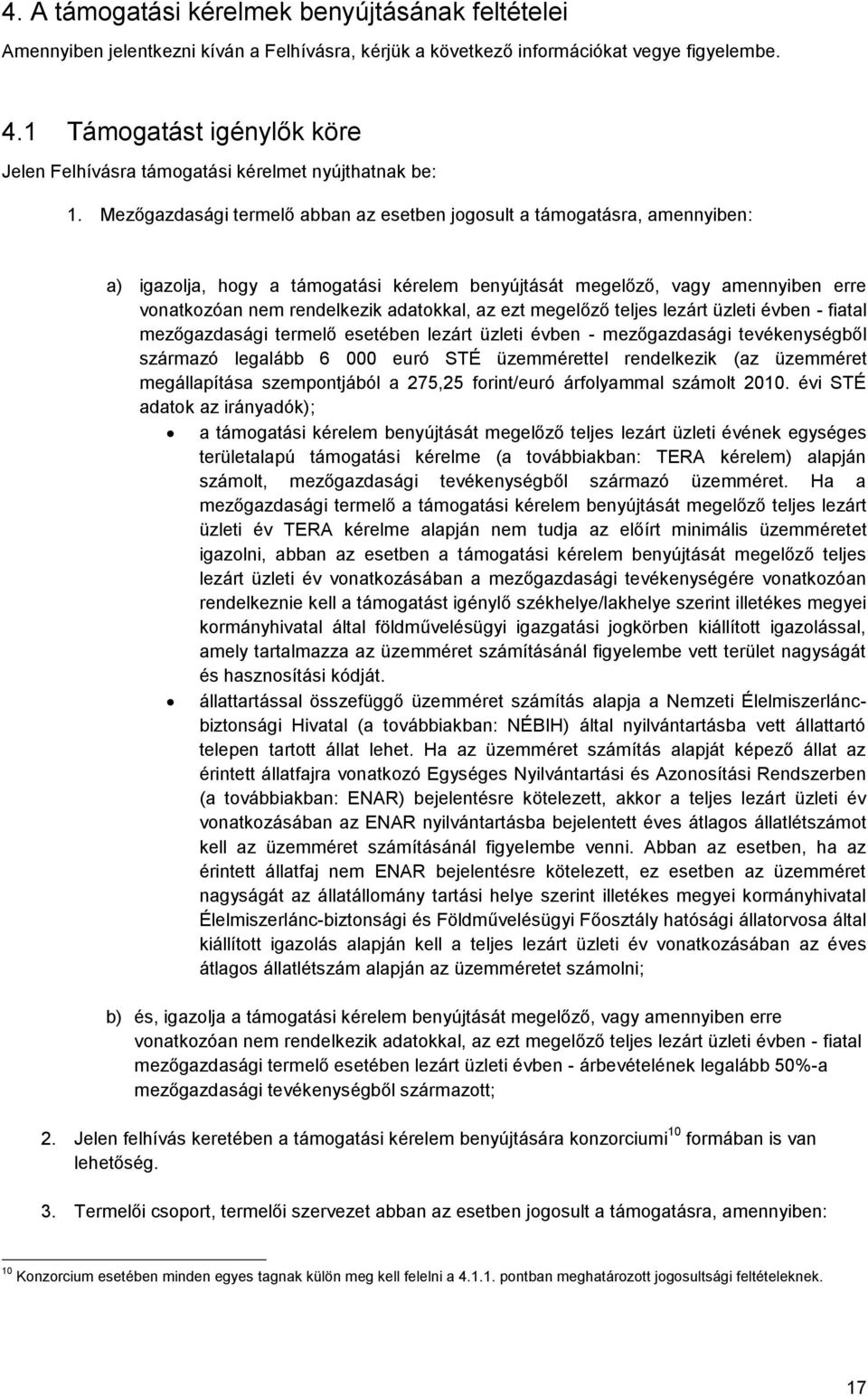 Mezőgazdasági termelő abban az esetben jogosult a támogatásra, amennyiben: a) igazolja, hogy a támogatási kérelem benyújtását megelőző, vagy amennyiben erre vonatkozóan nem rendelkezik adatokkal, az