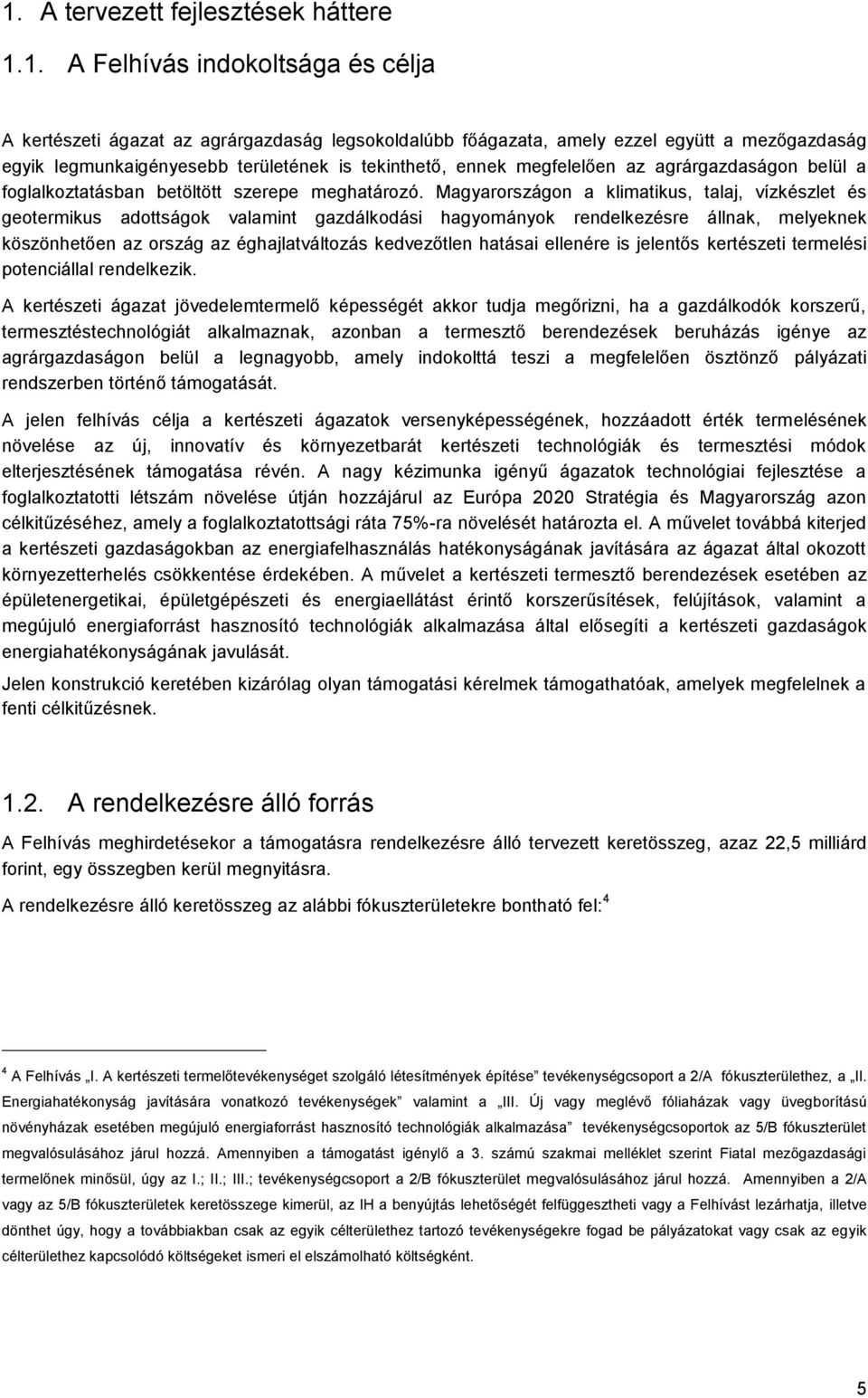 Magyarországon a klimatikus, talaj, vízkészlet és geotermikus adottságok valamint gazdálkodási hagyományok rendelkezésre állnak, melyeknek köszönhetően az ország az éghajlatváltozás kedvezőtlen