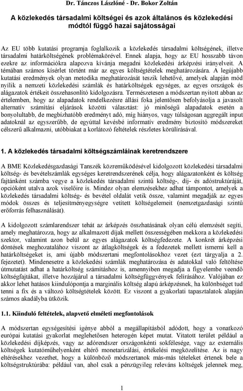 társadalmi határköltségének problémakörével. Ennek alapja, hogy az EU hosszabb távon ezekre az információkra alapozva kívánja megadni közlekedési árképzési irányelveit.