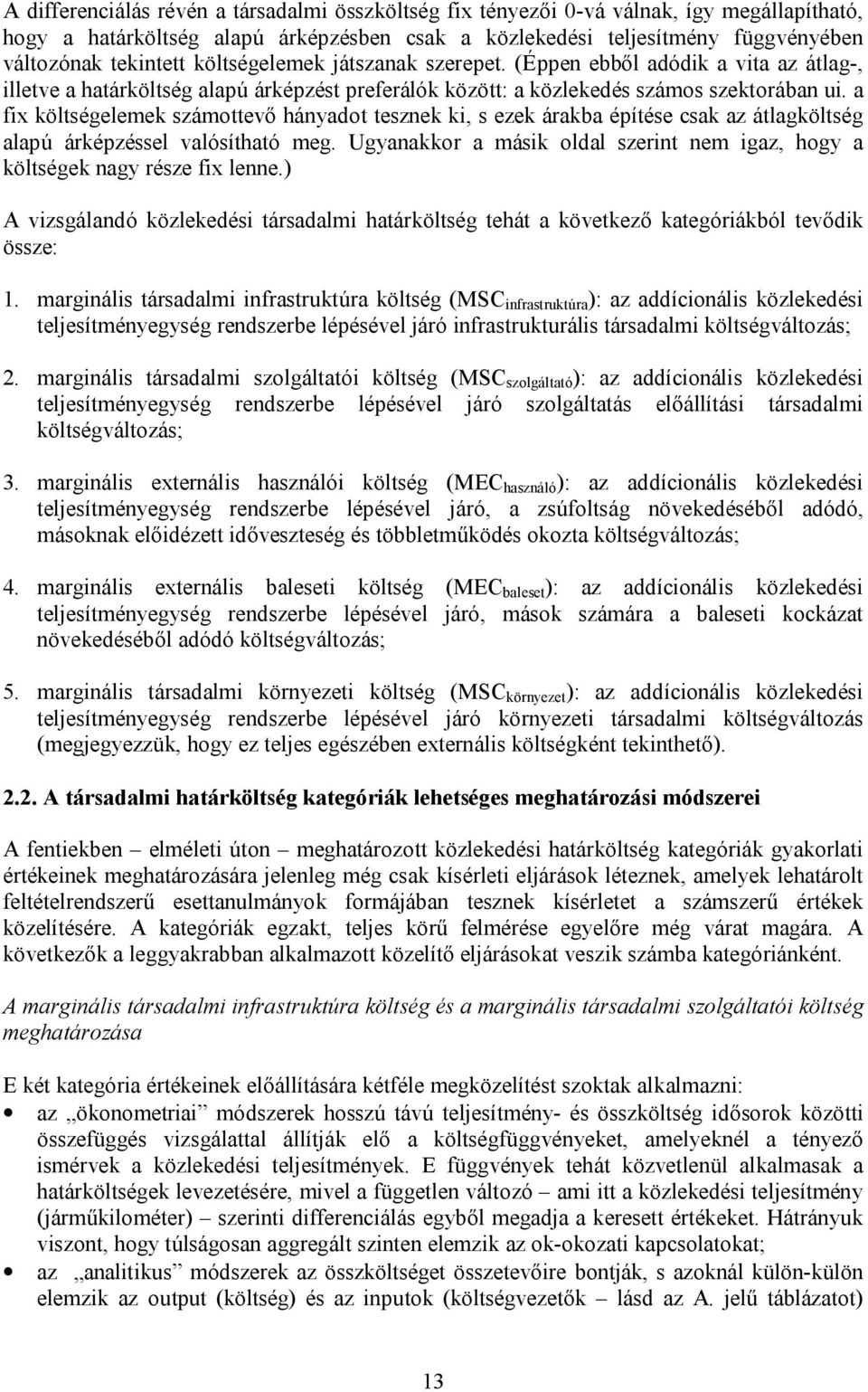 a fix költségelemek számottevő hányadot tesznek ki, s ezek árakba építése csak az átlagköltség alapú árképzéssel valósítható meg.