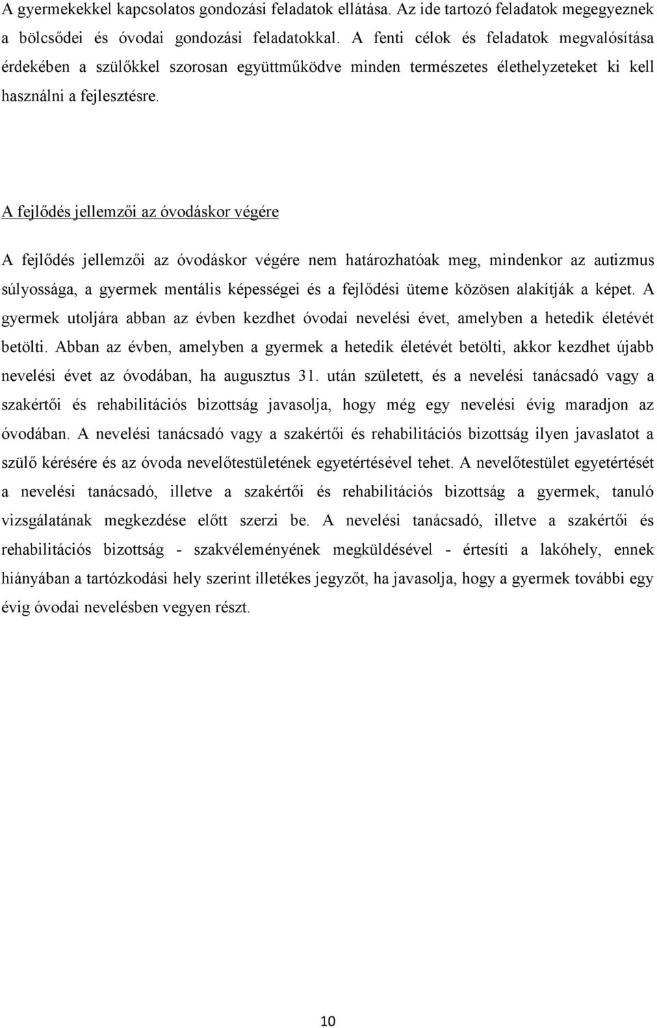 A fejlődés jellemzői az óvodáskor végére A fejlődés jellemzői az óvodáskor végére nem határozhatóak meg, mindenkor az autizmus súlyossága, a gyermek mentális képességei és a fejlődési üteme közösen