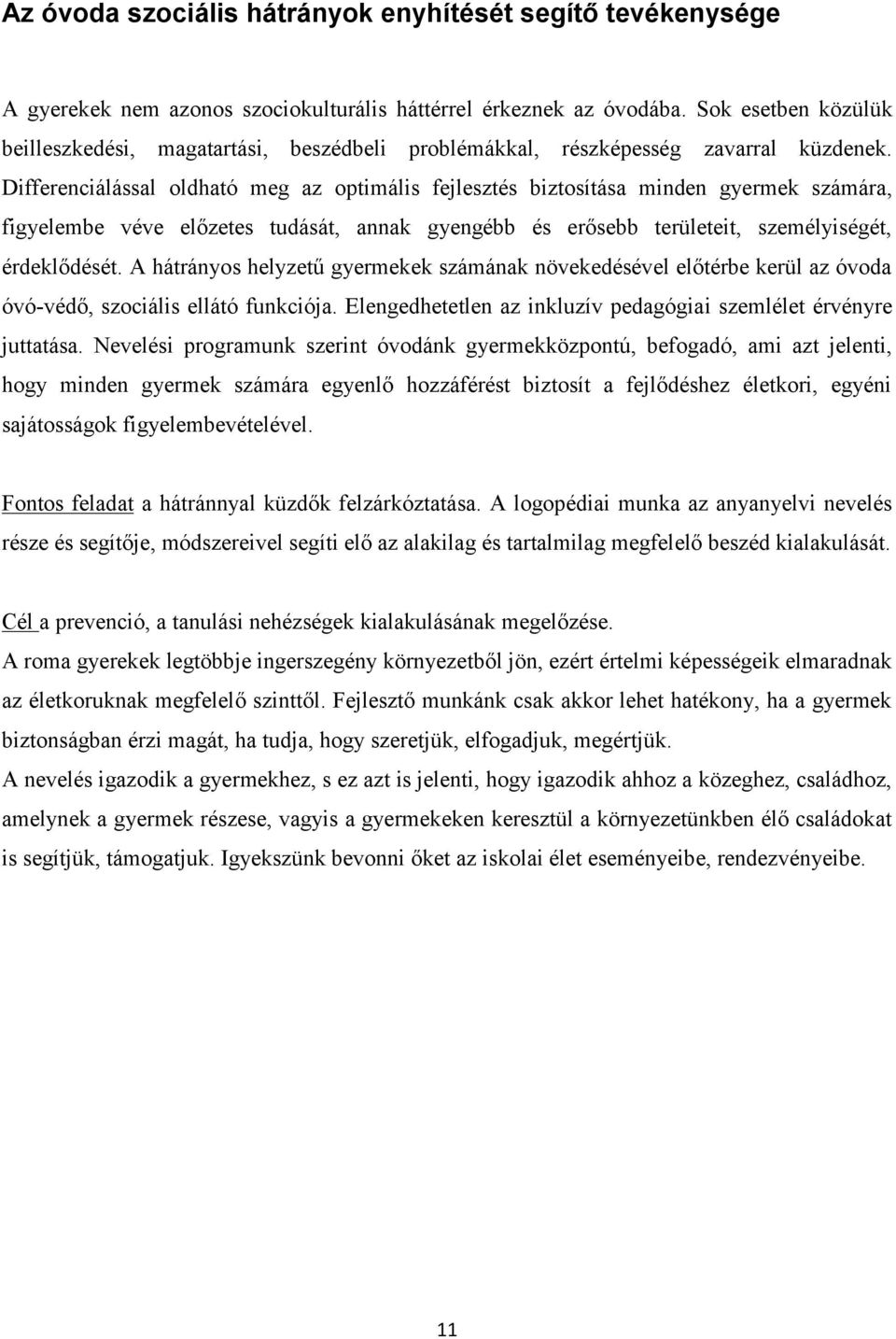 Differenciálással oldható meg az optimális fejlesztés biztosítása minden gyermek számára, figyelembe véve előzetes tudását, annak gyengébb és erősebb területeit, személyiségét, érdeklődését.