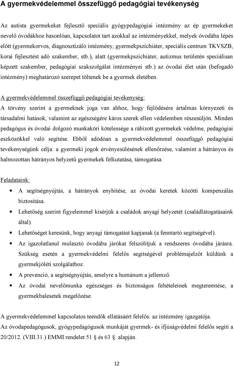 ), alatt (gyermekpszichiáter, autizmus területén speciálisan képzett szakember, pedagógiai szakszolgálat intézményei stb.