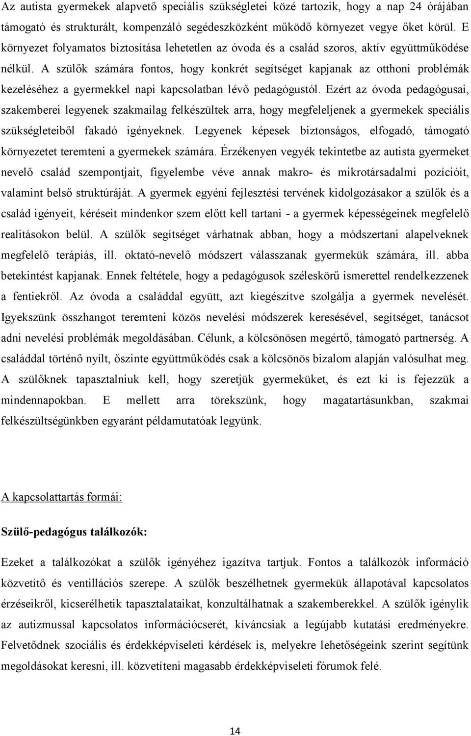 A szülők számára fontos, hogy konkrét segítséget kapjanak az otthoni problémák kezeléséhez a gyermekkel napi kapcsolatban lévő pedagógustól.