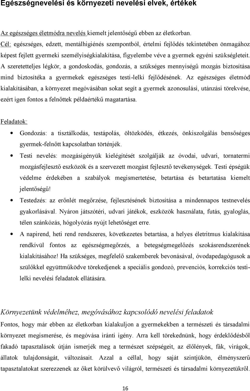 A szeretetteljes légkör, a gondoskodás, gondozás, a szükséges mennyiségű mozgás biztosítása mind biztosítéka a gyermekek egészséges testi-lelki fejlődésének.