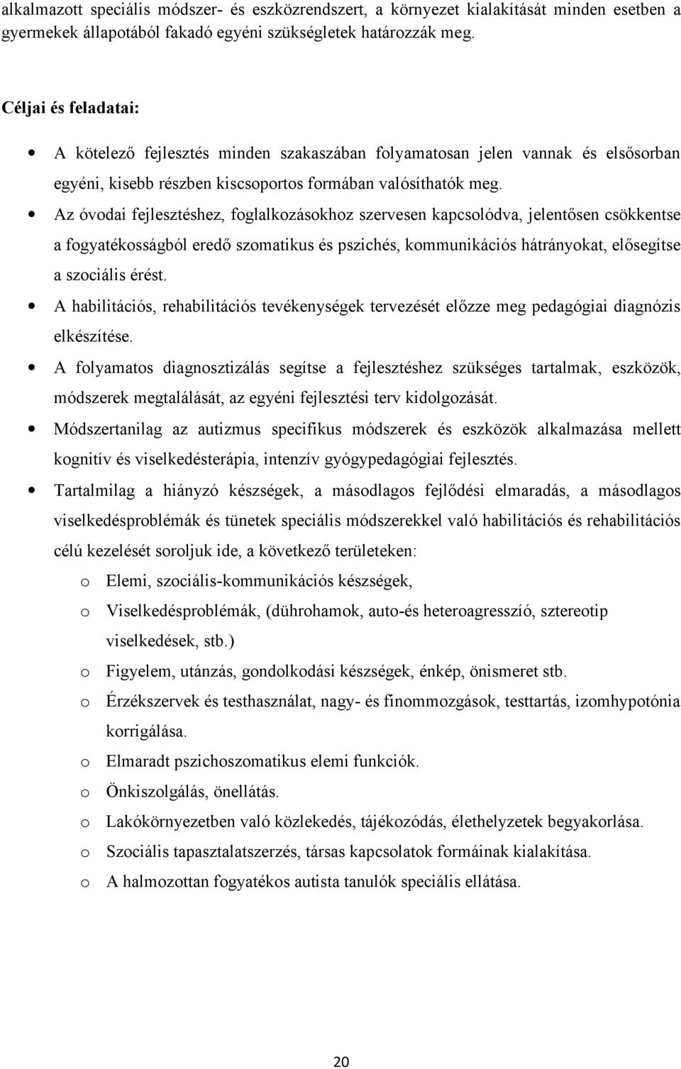 Az óvodai fejlesztéshez, foglalkozásokhoz szervesen kapcsolódva, jelentősen csökkentse a fogyatékosságból eredő szomatikus és pszichés, kommunikációs hátrányokat, elősegítse a szociális érést.