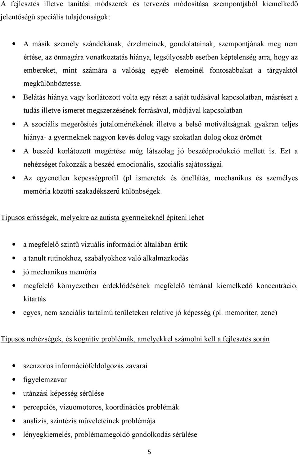 Belátás hiánya vagy korlátozott volta egy részt a saját tudásával kapcsolatban, másrészt a tudás illetve ismeret megszerzésének forrásával, módjával kapcsolatban A szociális megerősítés