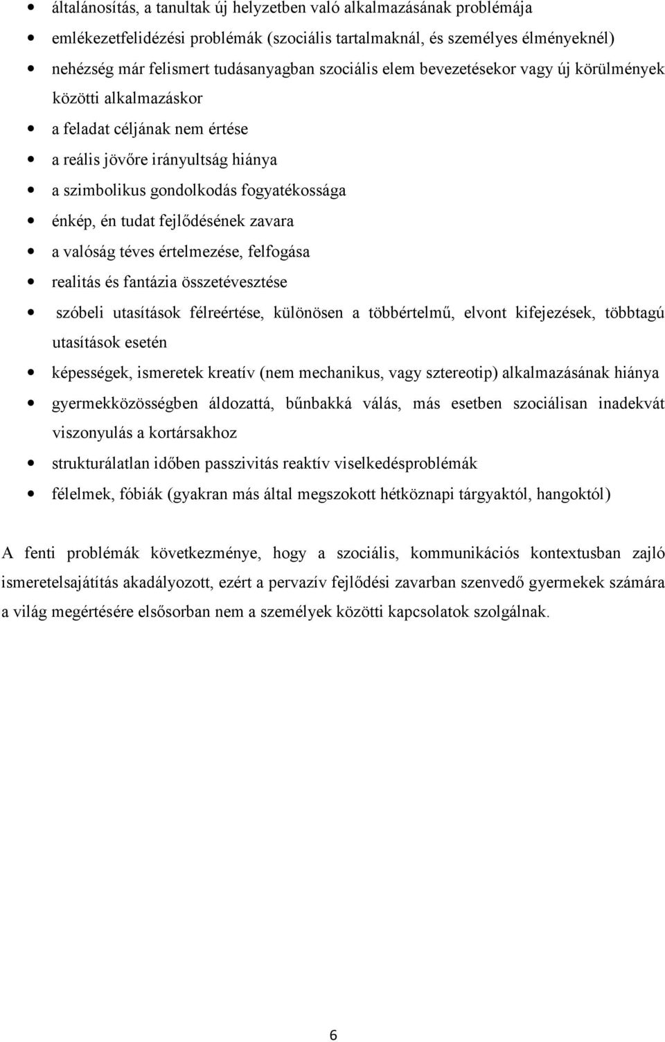 zavara a valóság téves értelmezése, felfogása realitás és fantázia összetévesztése szóbeli utasítások félreértése, különösen a többértelmű, elvont kifejezések, többtagú utasítások esetén képességek,