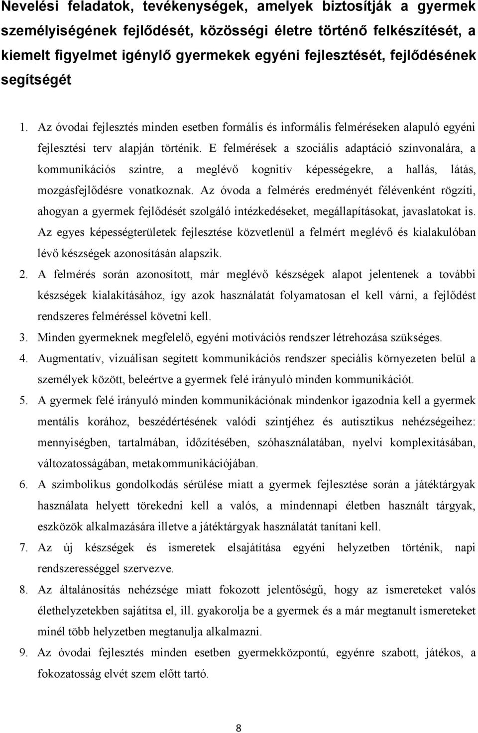 E felmérések a szociális adaptáció színvonalára, a kommunikációs szintre, a meglévő kognitív képességekre, a hallás, látás, mozgásfejlődésre vonatkoznak.