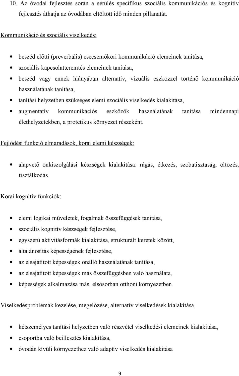 vizuális eszközzel történő kommunikáció használatának tanítása, tanítási helyzetben szükséges elemi szociális viselkedés kialakítása, augmentatív kommunikációs eszközök használatának tanítása