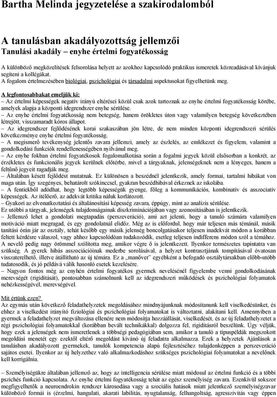 A legfontosabbakat emeljük ki: Az értelmi képességek negatív irányú eltérései közül csak azok tartoznak az enyhe értelmi fogyatékosság körébe, amelyek alapja a központi idegrendszer enyhe sérülése.