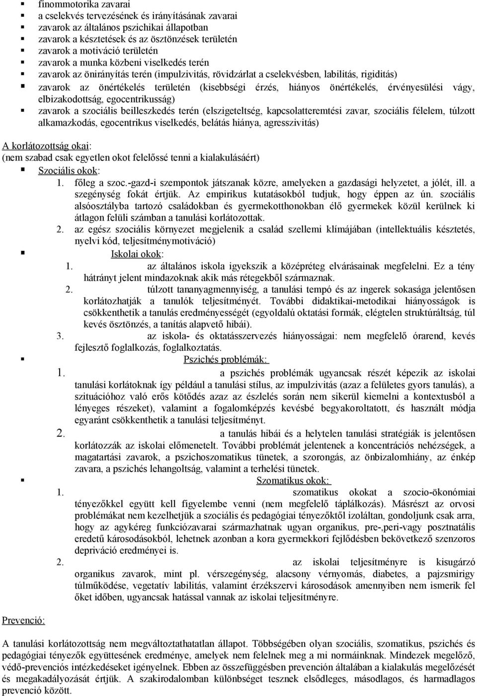 önértékelés, érvényesülési vágy, elbizakodottság, egocentrikusság) zavarok a szociális beilleszkedés terén (elszigeteltség, kapcsolatteremtési zavar, szociális félelem, túlzott alkamazkodás,