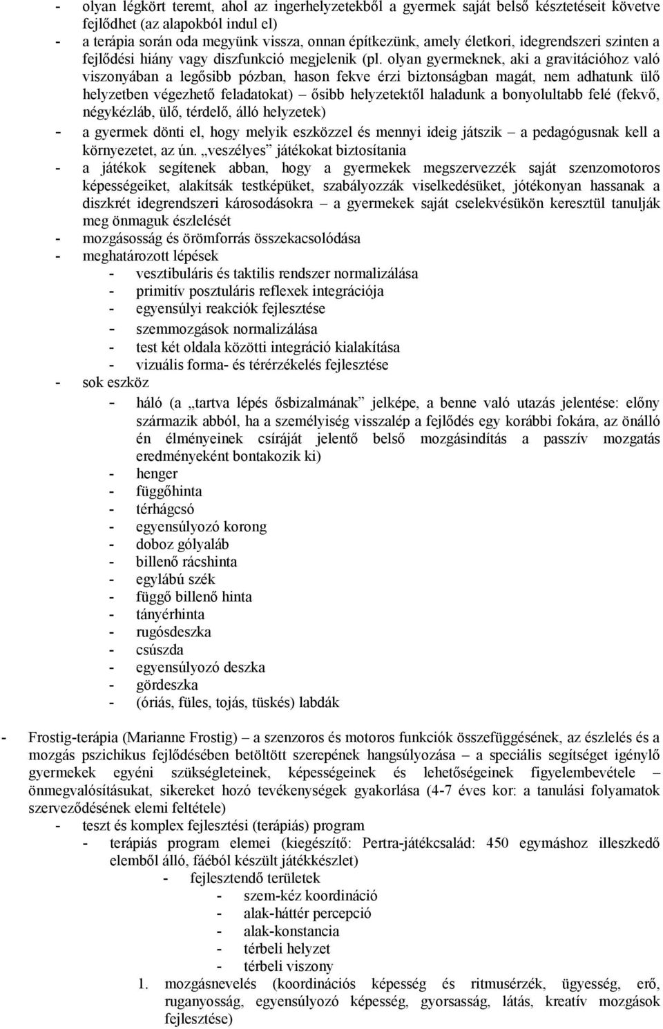 olyan gyermeknek, aki a gravitációhoz való viszonyában a legősibb pózban, hason fekve érzi biztonságban magát, nem adhatunk ülő helyzetben végezhető feladatokat) ősibb helyzetektől haladunk a