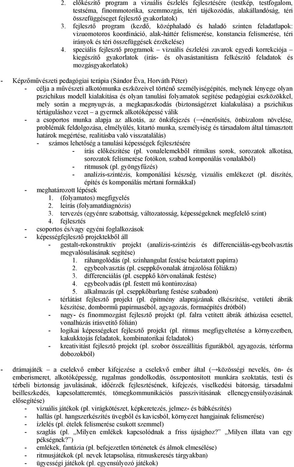 speciális fejlesztő programok vizuális észlelési zavarok egyedi korrekciója kiegészítő gyakorlatok (írás- és olvasástanításra felkészítő feladatok és mozgásgyakorlatok) - Képzőművészeti pedagógiai