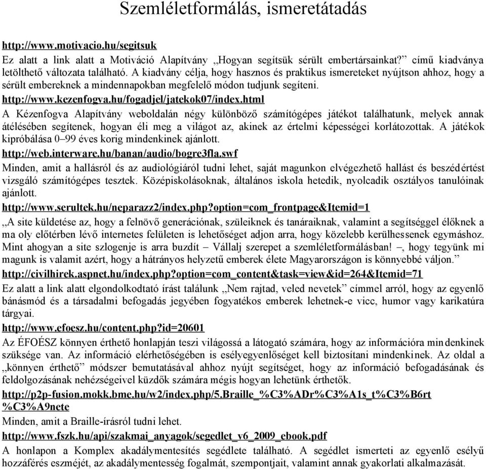 html A Kézenfogva Alapítvány weboldalán négy különböző számítógépes játékot találhatunk, melyek annak átélésében segítenek, hogyan éli meg a világot az, akinek az értelmi képességei korlátozottak.