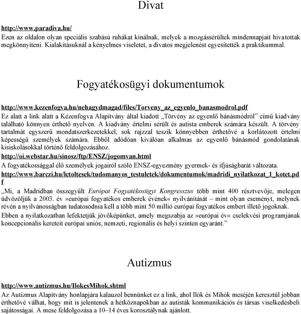 pdf Ez alatt a link alatt a Kézenfogva Alapítvány által kiadott Törvény az egyenlő bánásmódról című kiadvány található könnyen érthető nyelven.