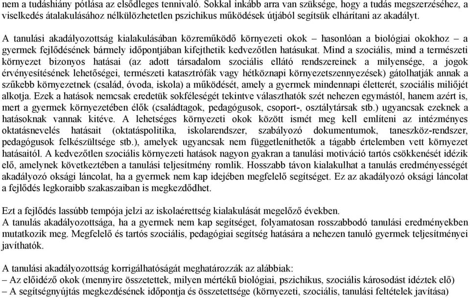 A tanulási akadályozottság kialakulásában közreműködő környezeti okok hasonlóan a biológiai okokhoz a gyermek fejlődésének bármely időpontjában kifejthetik kedvezőtlen hatásukat.