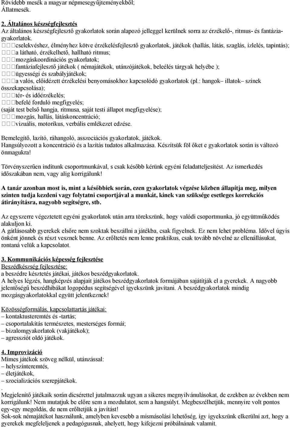 cselekvéshez, élményhez kötve érzékelésfejlesztő gyakorlatok, játékok (hallás, látás, szaglás, ízlelés, tapintás); a látható, érzékelhető, hallható ritmus; mozgáskoordinációs gyakorlatok;
