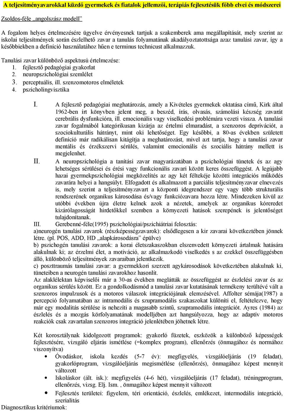 használatához hűen e terminus technicust alkalmazzuk. Tanulási zavar különböző aspektusú értelmezése: 1. fejlesztő pedagógiai gyakorlat 2. neuropszichológiai szemlélet 3. perceptuális, ill.