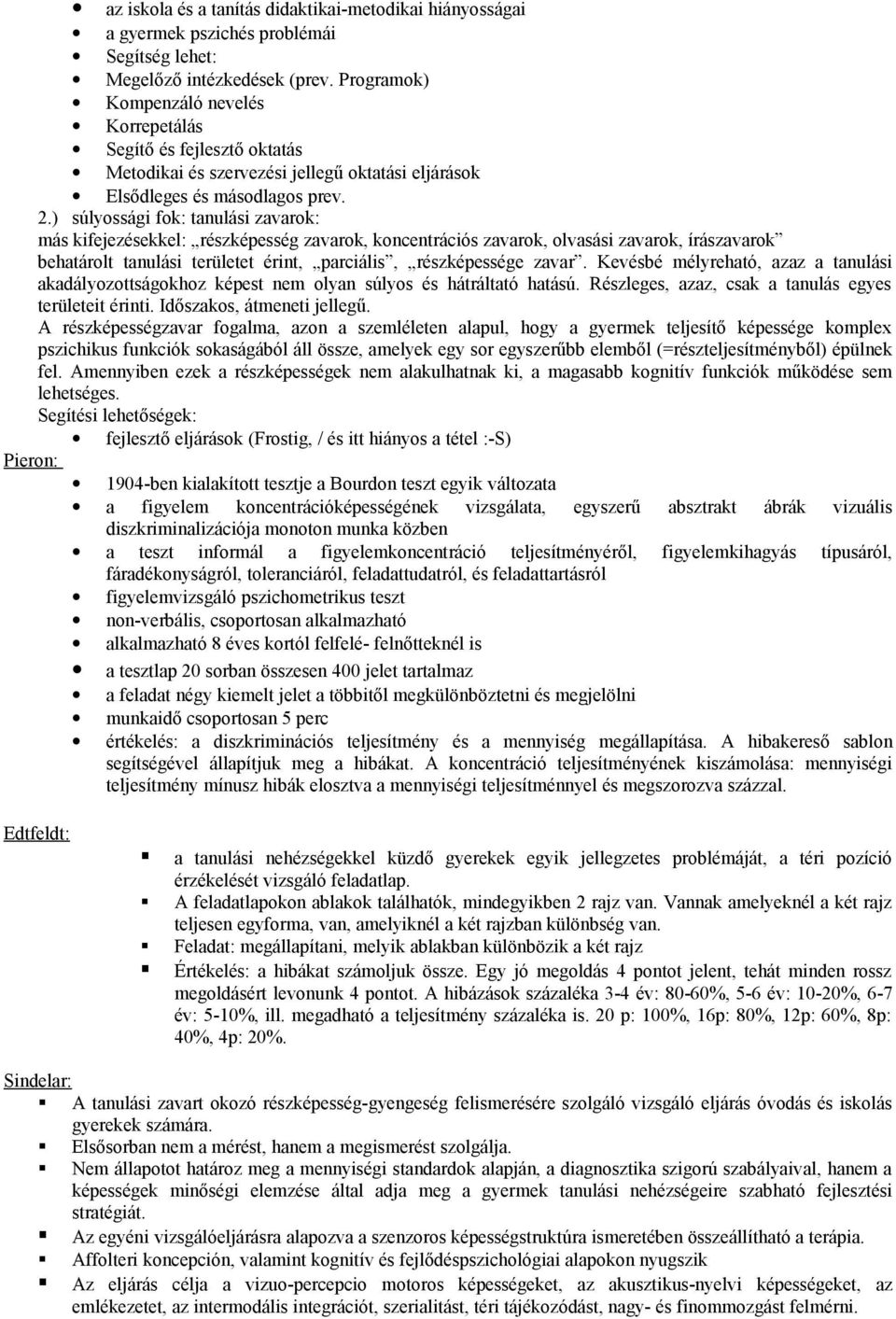 ) súlyossági fok: tanulási zavarok: más kifejezésekkel: részképesség zavarok, koncentrációs zavarok, olvasási zavarok, írászavarok behatárolt tanulási területet érint, parciális, részképessége zavar.