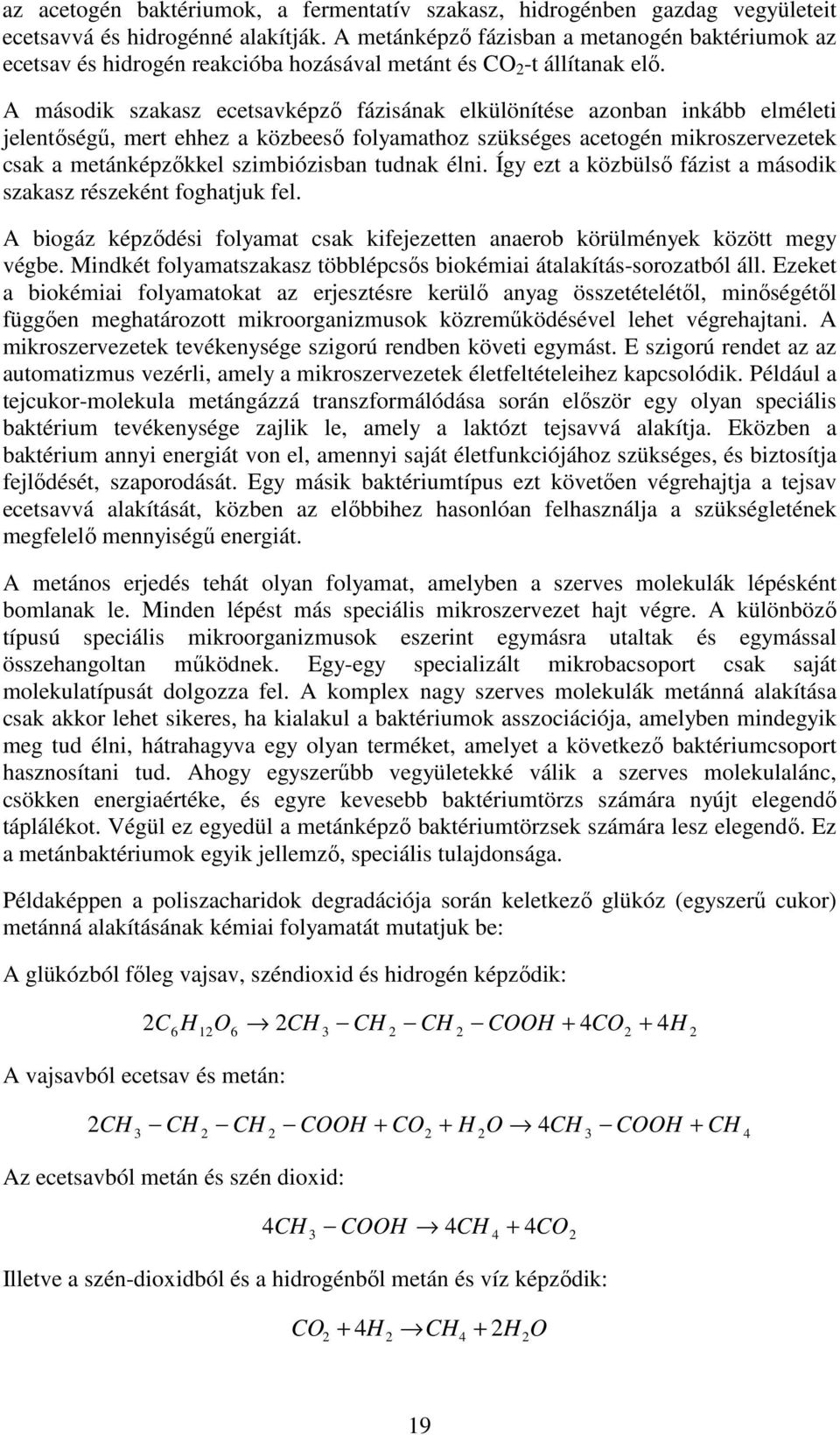 A második szakasz ecetsavképző fázisának elkülönítése azonban inkább elméleti jelentőségű, mert ehhez a közbeeső folyamathoz szükséges acetogén mikroszervezetek csak a metánképzőkkel szimbiózisban