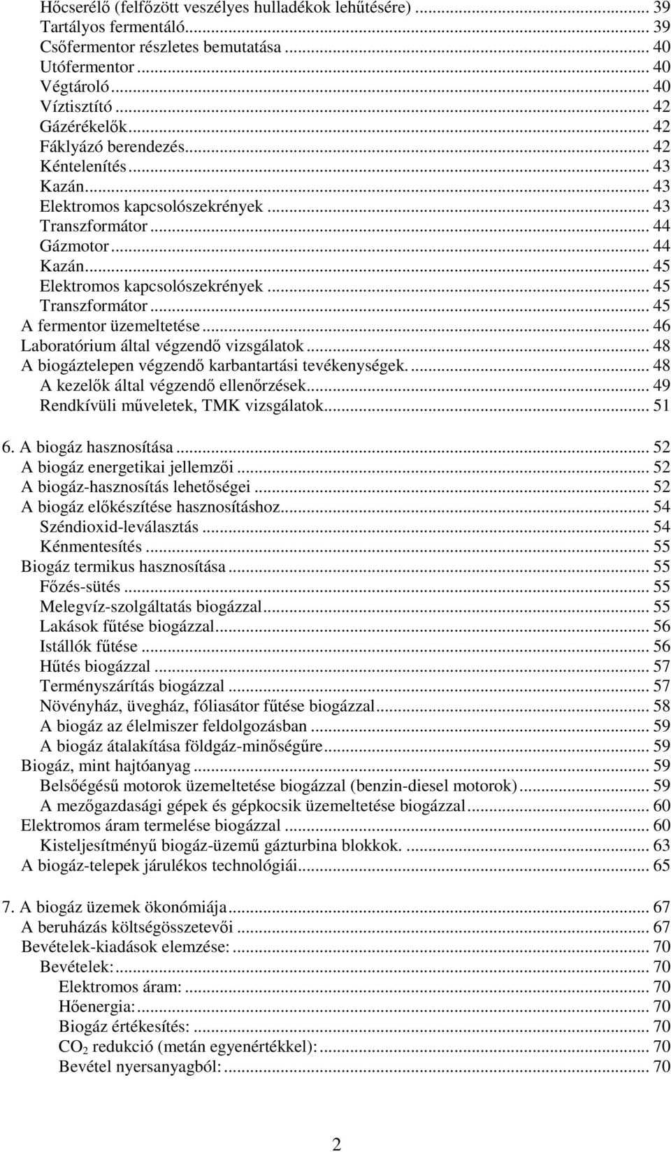 .. 45 A fermentor üzemeltetése... 46 Laboratórium által végzendő vizsgálatok... 48 A biogáztelepen végzendő karbantartási tevékenységek... 48 A kezelők által végzendő ellenőrzések.