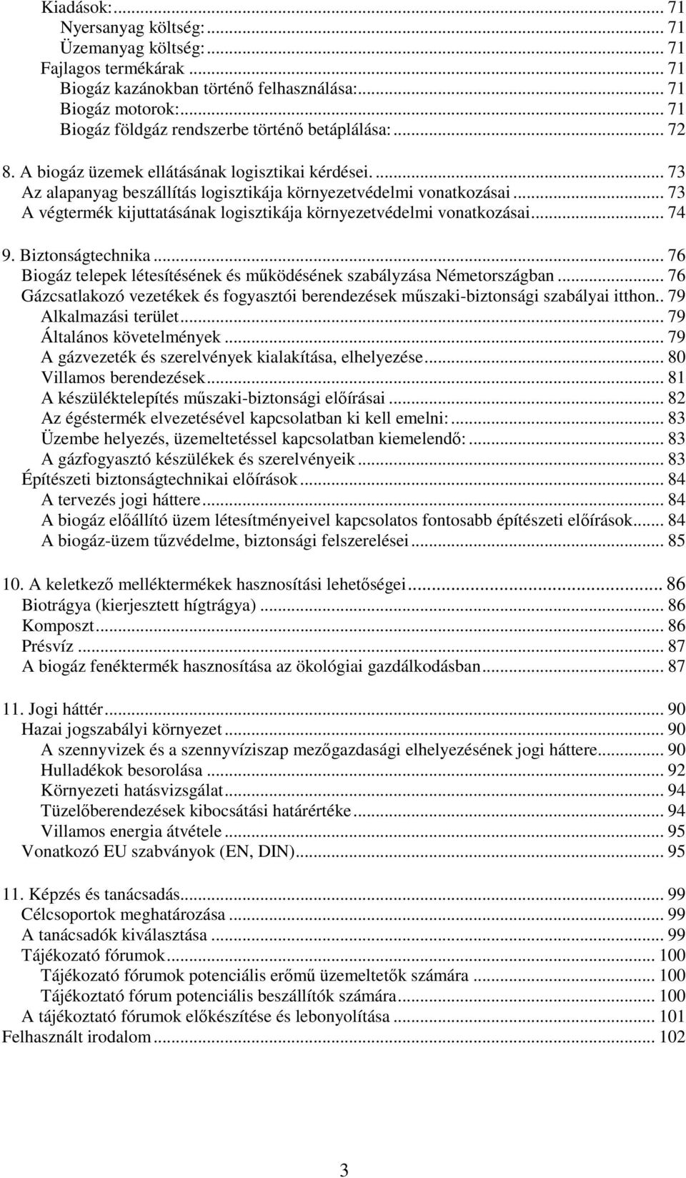 .. 73 A végtermék kijuttatásának logisztikája környezetvédelmi vonatkozásai... 74 9. Biztonságtechnika... 76 Biogáz telepek létesítésének és működésének szabályzása Németországban.