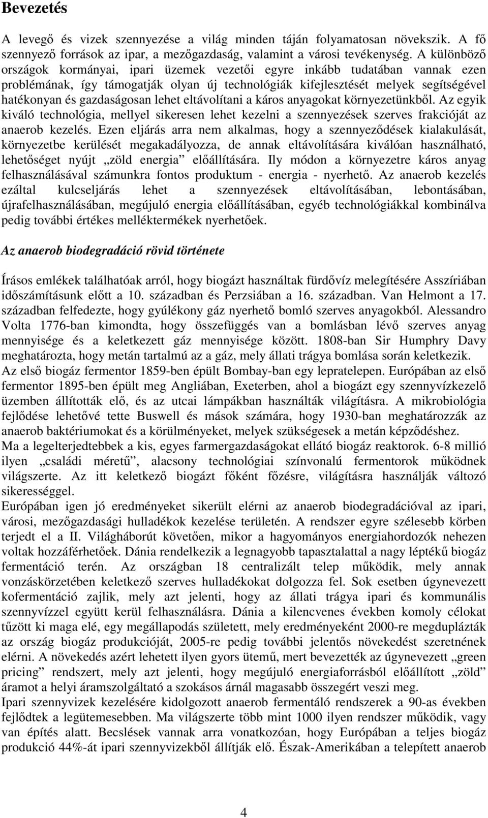 lehet eltávolítani a káros anyagokat környezetünkből. Az egyik kiváló technológia, mellyel sikeresen lehet kezelni a szennyezések szerves frakcióját az anaerob kezelés.