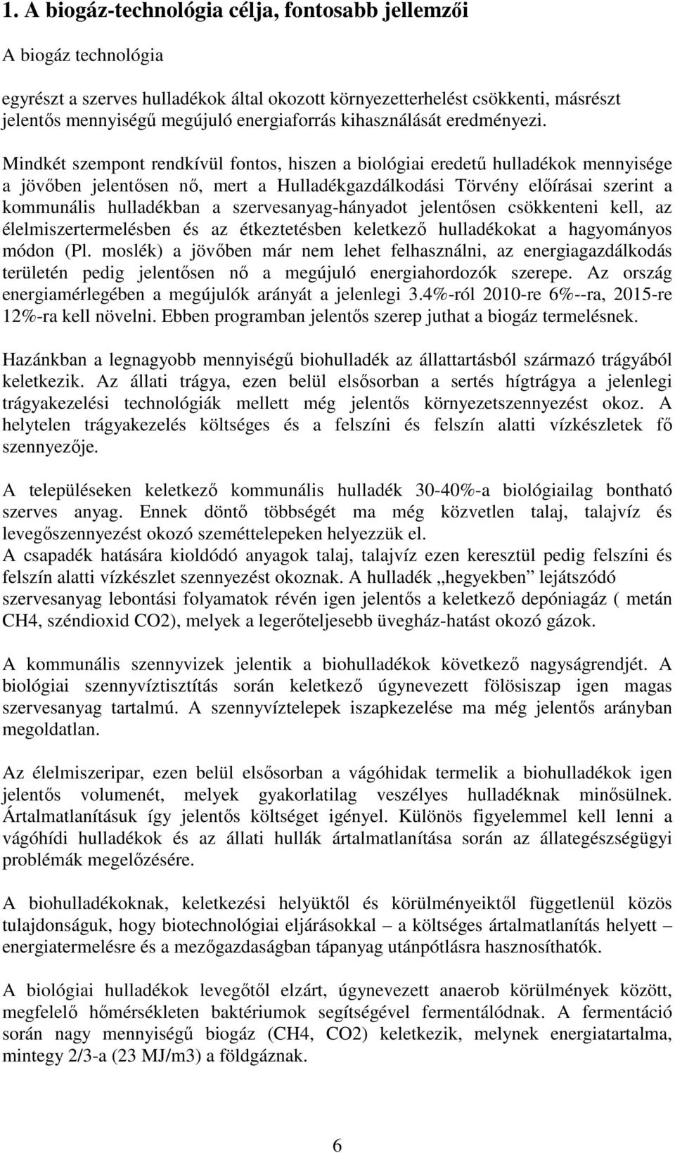 Mindkét szempont rendkívül fontos, hiszen a biológiai eredetű hulladékok mennyisége a jövőben jelentősen nő, mert a Hulladékgazdálkodási Törvény előírásai szerint a kommunális hulladékban a