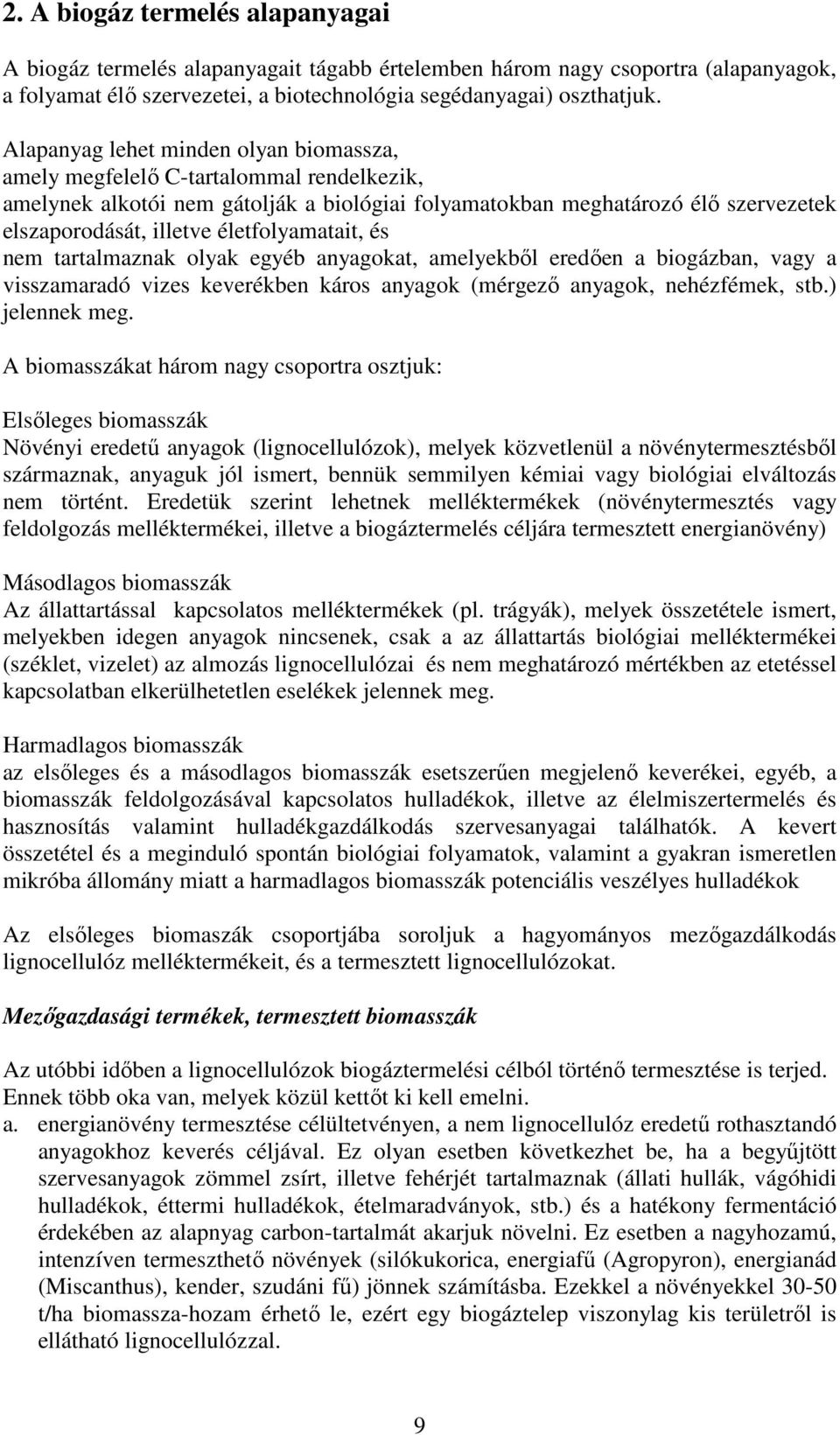 életfolyamatait, és nem tartalmaznak olyak egyéb anyagokat, amelyekből eredően a biogázban, vagy a visszamaradó vizes keverékben káros anyagok (mérgező anyagok, nehézfémek, stb.) jelennek meg.