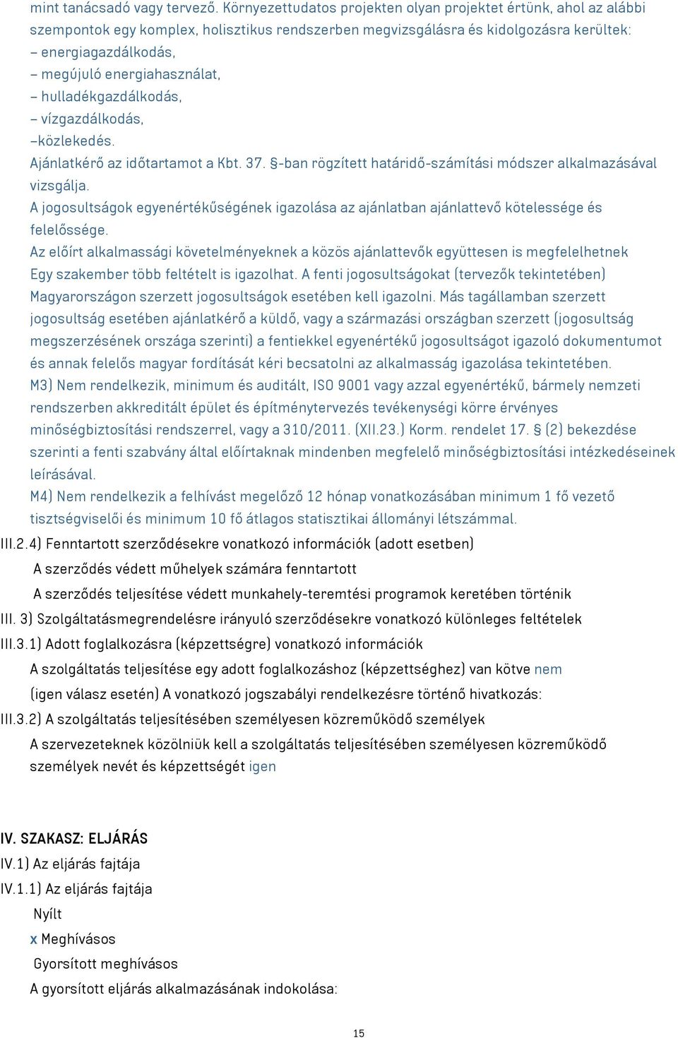 energiahasználat, hulladékgazdálkodás, vízgazdálkodás, közlekedés. Ajánlatkérő az időtartamot a Kbt. 37. -ban rögzített határidő-számítási módszer alkalmazásával vizsgálja.