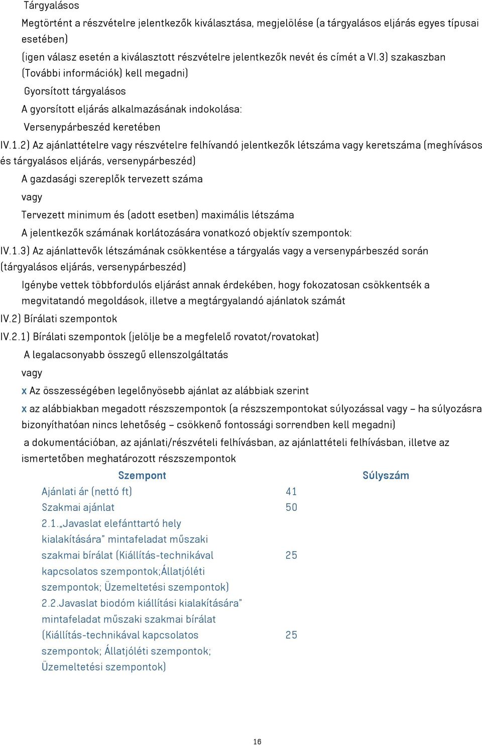 2) Az ajánlattételre vagy részvételre felhívandó jelentkezők létszáma vagy keretszáma (meghívásos és tárgyalásos eljárás, versenypárbeszéd) A gazdasági szereplők tervezett száma vagy Tervezett